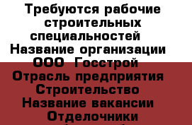 Требуются рабочие строительных специальностей  › Название организации ­ ООО “Госстрой“ › Отрасль предприятия ­ Строительство › Название вакансии ­ Отделочники,подсобные рабочие › Место работы ­ метро Дыбенко › Подчинение ­ прорабу › Минимальный оклад ­ 1 300 › Максимальный оклад ­ 1 800 › Возраст от ­ 18 › Возраст до ­ 45 - Ленинградская обл., Санкт-Петербург г. Работа » Вакансии   . Ленинградская обл.